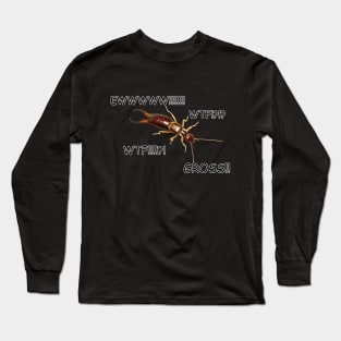 Earwigs are Disgusting Long Sleeve T-Shirt